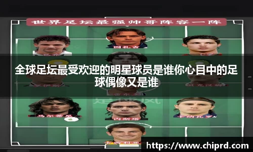全球足坛最受欢迎的明星球员是谁你心目中的足球偶像又是谁
